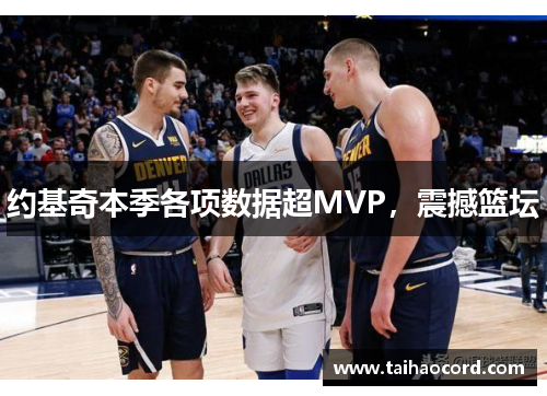 约基奇本季各项数据超MVP，震撼篮坛