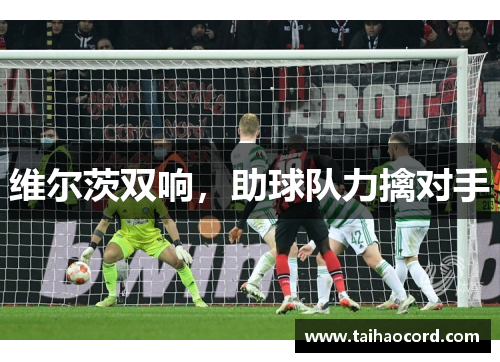 维尔茨双响，助球队力擒对手